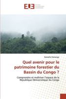 Quel avenir pour le patrimoine forestier du Bassin du Congo ?: Comprendre et maîtriser l’espace de la République Démocratique du Congo 6202539321 Book Cover