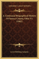 A Centennial Biographical History Of Seneca County, Ohio V1 1167249445 Book Cover