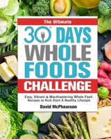 The Ultimate 30 Days Whole Foods Challenge: Easy, Vibrant & Mouthwatering Whole Food Recipes to Kick Start A Healthy Lifestyle 191398222X Book Cover