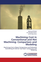 Machining Cost in Conventional and Hot Machining: Comparison and Modeling: Machining Cost in Room Temperature and Preheated End-Milling Of AISI D2 Tool Steel: Comparison and Modeling 3844317031 Book Cover