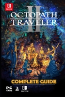 Octopath Traveler II: Complete Guide: Tips, Tricks, Strategies and More ! B0BW2RVPBD Book Cover