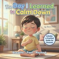 The Day I Learned to Calm Down: Breathe - Feel - Restart B0G4VS9422 Book Cover