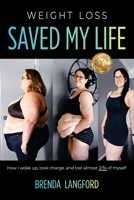 Weight Loss Saved My Life: How I woke up, took charge, and lost almost 2/3s of myself 192342551X Book Cover