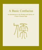 A Basic Confucius: An Introduction to the Wisdom and Advice of China's Greatest Sage 1592650406 Book Cover