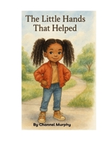 The Little Hands That Helped: A Story About Kindness, Community, and Big Hearts B0GPMH61S7 Book Cover