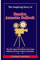 The Inspiring Story of Sandra Annette Bullock: The Life, Legacy and Journey of an Iconic Hollywood Actress, Producer and Mother (Biographies of Actors and Actresses (Entertainers)) B0DYMPRGD7 Book Cover