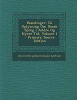 Blandinger: Til Oplysning Om Dansk Sprog I Aeldre Og Nyere Tid, Volume 1 - Primary Source Edition 1293316334 Book Cover