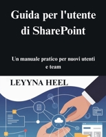 Guida per l'utente di SharePoint: Un manuale pratico per nuovi utenti e team (Italian Edition) B0G71W5ZF5 Book Cover