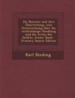 Die Normen Und Ihre Ubertretung: Eine Untersuchung Uber Die Rechtmassige Handlung Und Die Arten Des Delikts 1015618162 Book Cover
