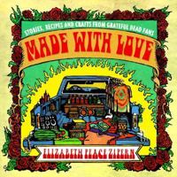 Made With Love: Stories, Recipes and Crafts From Greatful Dead Fans 0312958005 Book Cover