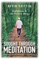 Sought Through Meditation: Exploring Step Eleven Through the Lens of Dharma (Buddhism & the Twelve Steps) 0999678930 Book Cover