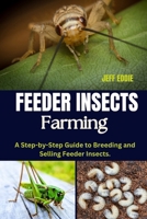 FEEDER INSECTS FARMING: A Step-by-Step Guide to Breeding and Selling Feeder Insects. B0DVTDNWD4 Book Cover