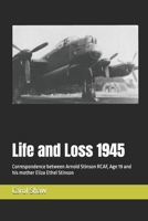 Life and Loss 1945: Correspondence between Arnold Stinson RCAF, Age 19 and his mother Eliza Ethel Stinson B0F31DXZVW Book Cover