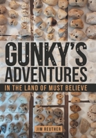 Gunky's Adventures: In the Land of Must Believe 1489723935 Book Cover