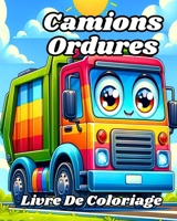 Livre de coloriage des Camions Ordures: Faciles et amusants camions poubelles à colorier pour les enfants B0CVKJHR36 Book Cover