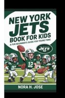 NEW YORK JETS BOOK FOR KIDS: A Fun Beginner’s Guide For Young Fans B0G3HSHQ2F Book Cover