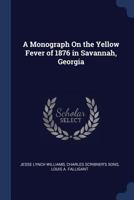 A Monograph On the Yellow Fever of 1876 in Savannah, Georgia 1016743742 Book Cover