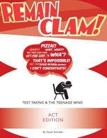 Remain Clam! ACT Edition: Test Taking and the Teenage Mind 0996441859 Book Cover