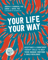 Your Life, Your Way: Acceptance and Commitment Therapy Skills to Help Teens Manage Emotions and Build Resilience 1684034655 Book Cover