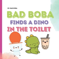 Bad Boba Finds a Dino in the Toilet: Funny Children's Book Teaching Life Lessons and Skills (Series of Bad Boba) B0CWG645M9 Book Cover