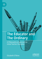 The Educator and the Ordinary: A Philosophical Approach to Initial Teacher Education 3031343085 Book Cover