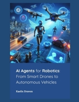 AI Agents for Robotics: From Smart Drones to Autonomous Vehicles B0FWHLJ54L Book Cover