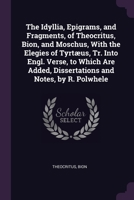 The Idyllia, Epigrams, and Fragments, of Theocritus, Bion, and Moschus: And the Elegies of Tyrtaeus 1341197557 Book Cover