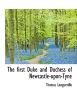 The first Duke and Duchess of Newcastle-upon-Tyne 1164097334 Book Cover