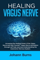 Healing Vagus Nerve: Accessing the Healing Power of theVagus Nerve and Heal Yourself! Vagus Nerve stimulation through self help exercises. Understanding the Autonomic Nervous System. 1801322031 Book Cover