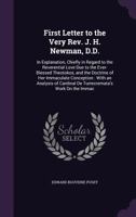 First Letter to the Very Rev. J. H. Newman, D.D.: In Explanation, Chiefly in Regard to the Reverential Love Due to the Ever-Blessed Theotokos, and the ... Cardinal De Turrecremata's Work On the Immac 0530694301 Book Cover