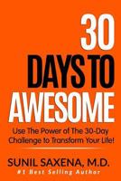 30 Days to Awesome: Use the Power of the 30-Day Challenge to Transform Your Life! 1984028839 Book Cover