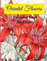 Oriental Flower Coloring Book for Elderly: Elderly Coloring book with oriental flower for stress relief and relaxation. B0CQX3557Y Book Cover