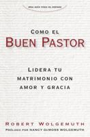 Como El Buen Pastor: Lidera Tu Matrimonio Con Amor Y Gracia 0825457823 Book Cover