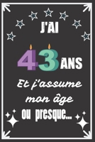J'ai 43 ans et j'assume mon âge ou presque: Excellente idée de Cadeau D'Anniversaire assez originale Pour  Femme, Pour Homme - Démarquez-vous avec ce ... Humour et bienveillance ! (French Edition) 1671150198 Book Cover