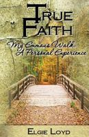 True Faith: My Emmaus Walk: A Personal Experience 0692409297 Book Cover