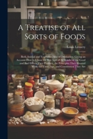 A Treatise of All Sorts of Foods: Both Animal and Vegetable: Also of Drinkables: Giving an Account How to Chuse the Best Sort of All Kinds; of the ... the Time, Age, and Constitution They Are 1022779567 Book Cover