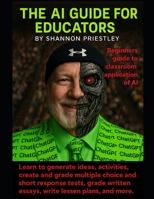 The AI Guide For Educators: Beginners Guide To Classroom Application of AI B0FCDDQ25P Book Cover