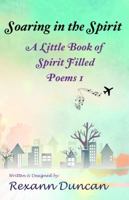 Soaring in the Spirit : A Little Book of Spirit Filled Poems 1605008613 Book Cover