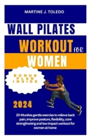 Wall Pilates Workout for Women: 20-Munites gentle exercise to relieve back pain, improve posture, flexibility, core strengthening and low impact worko B0CVRWWJZ6 Book Cover