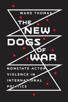 The New Dogs of War: Nonstate Actor Violence in International Politics 1501758896 Book Cover