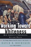 Working Toward Whiteness: How America's Immigrants Became White- the Strange Journey from Ellis Island to the Suburbs 0465070744 Book Cover