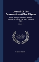 Journal Of The Conversations Of Lord Byron: Noted During A Residence With His Lordship At Pisa, In The Years 1821 And 1822, Volume 2 1375036343 Book Cover