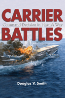 Carrier Battles: Command Decisions in Harm's Way 1682475026 Book Cover