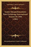 Union Interparlementaire Pour L'Arbitrage International Session De 1904 (1905) 116072363X Book Cover