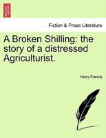A Broken Shilling: the story of a distressed Agriculturist. 1241075476 Book Cover
