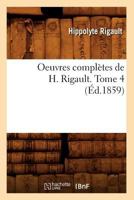 Oeuvres Compla]tes de H. Rigault. Tome 4 (A0/00d.1859) 2012756816 Book Cover