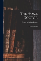The Home Doctor [electronic Resource]: a Guide to Health 1014921228 Book Cover