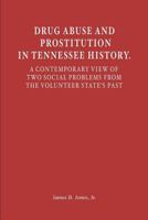 Drug Abuse and Prostitution in Tennessee History. A Contemporary View of Two Social Problems from the Volunteer State's Past 1477617418 Book Cover