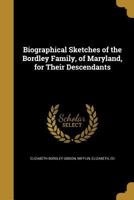 Biographical Sketches of the Bordley Family, of Maryland, for Their Descendants 1016835418 Book Cover