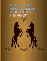 TANYA TURNER HORSE COLORING BOOK FOR KIDS AND ADULT: Horse Coloring Book: Horse Coloring Pages for Kids (Horse Coloring Book for Kids Ages 4-8 9-12) and adult B08MW7PVWP Book Cover
